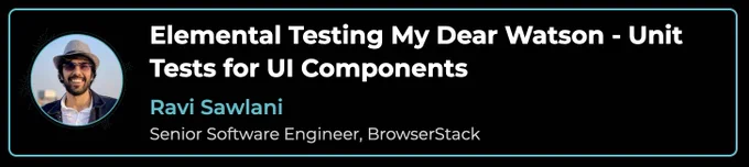 Elemental Testing Unit My Dear Watson - Unit Tests for UI Components
Ravi Sawlani, Senior Software Engineer, BrowserStack