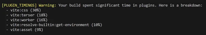 A screenshot of the terminal when building your Vite app. It says "[PLUGIN_TIMINGS] Warning: Your build spent significant time in plugins. Here is a breakdown:".
Then a list of plugins and percentages. The list includes "vite:terser", which could be fixed by using Oxc instead of terser as minifier.