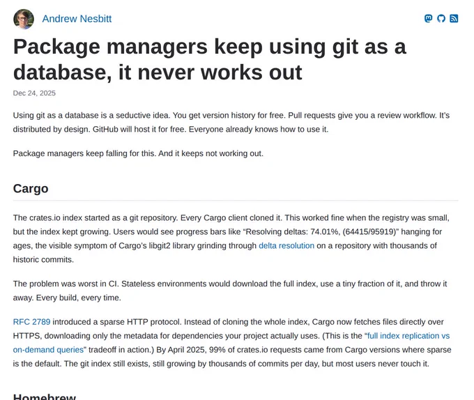 Package managers keep using git as a database, it never works out - Andrew Nesbitt

https://nesbitt.io/2025/12/24/package-managers-keep-using-git-as-a-database.html