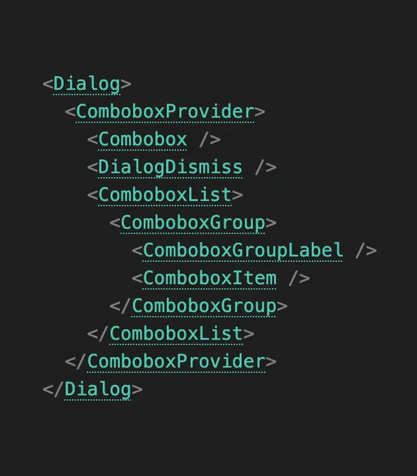 The following JSX code:

<Dialog>
  <ComboboxProvider>
    <Combobox />
    <DialogDismiss />
    <ComboboxList>
      <ComboboxGroup>
        <ComboboxGroupLabel />
        <ComboboxItem />
      </ComboboxGroup>
    </ComboboxList>
  </ComboboxProvider>
</Dialog>