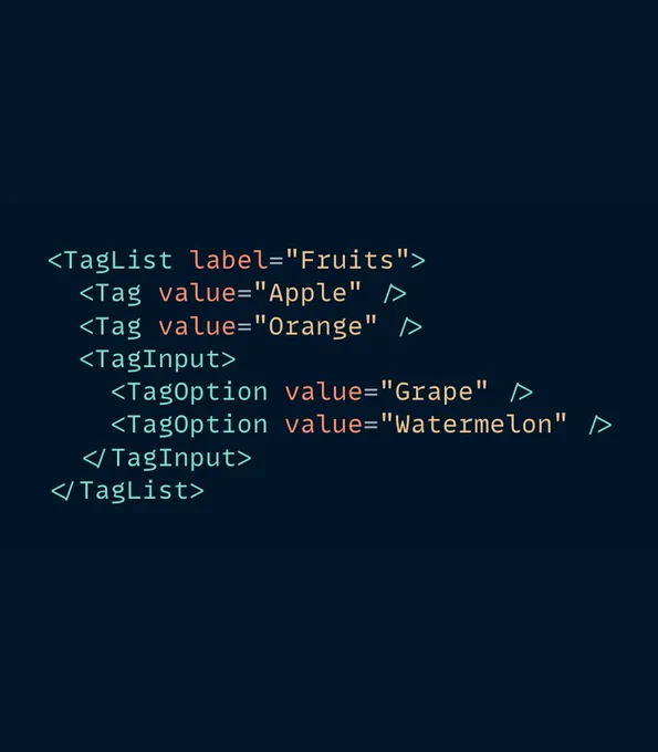The following JSX code:

<TagList label="Fruits">
  <Tag value="Apple" />
  <Tag value="Orange" />
  <TagInput>
    <TagOption value="Grape" />
    <TagOption value="Watermelon" />
  </TagInput>
</TagList>