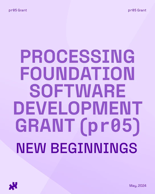 A lavender and white graphic with the title, ‘Processing foundation software development grant (pr05)’ with subtitle, ‘new beginnings’ with header ‘pr05 Grant’ and footer ‘May, 2024’ with the Processing Foundation logo.

