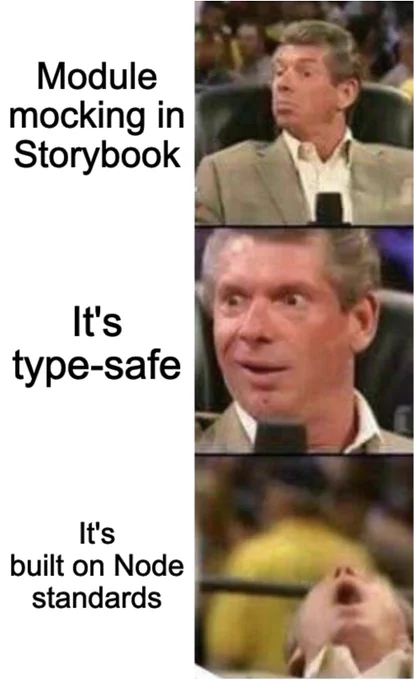 A meme template with 3 rows. 1: Module mocking in Storybook, with a photo of Vince McMayon sitting in a chair with an intrigued look on his face. 2: It's type-safe, with a close up of Vince's face, now with a shocked, delighted expression. 3: It's built on Node standards, with Vince fully leaning back in his chair, mouth agape