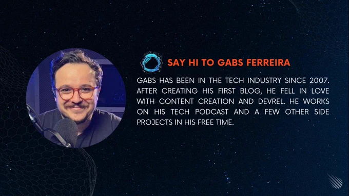 Say hi to Gabs Ferreira! 
Gabs has been in the tech industry since 2007. After creating his first blog, he fell in love with content creation and devrel. He works on his tech podcast and a few other side projects in his free time.