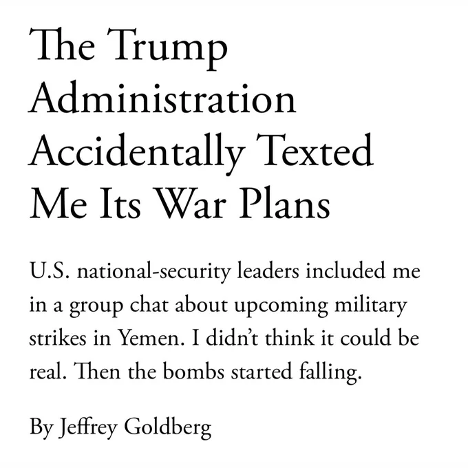 The Trump Administration Accidentally Texted Me Its War Plans

U.S. national-security leaders included me in a group chat about upcoming military strikes in Yemen. I didn’t think it could be real. Then the bombs started falling.

By Jeffrey Goldberg