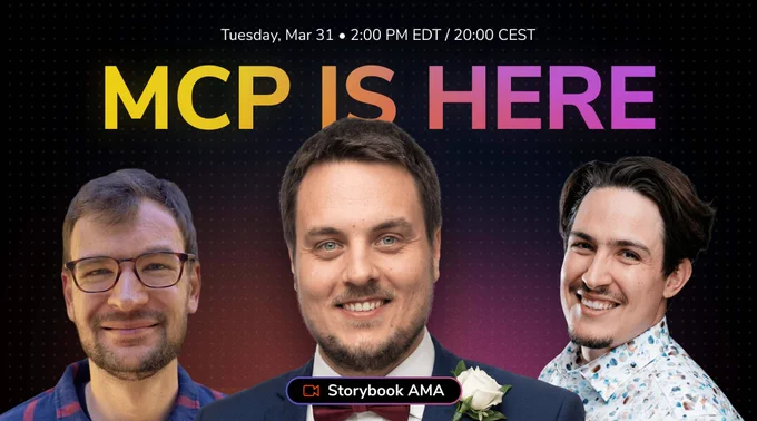 MCP is here. Video icon. Storybook AMA. Tuesday, Mar 31. 2:00 PM EDT / 20:00 CEST